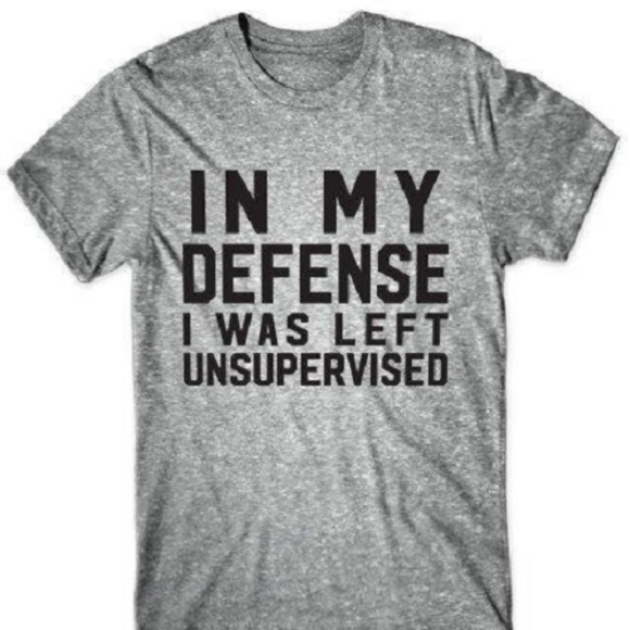 T-Shirt Addicts Tops - In My Defense I Was Left Unsupervised T-Shirt